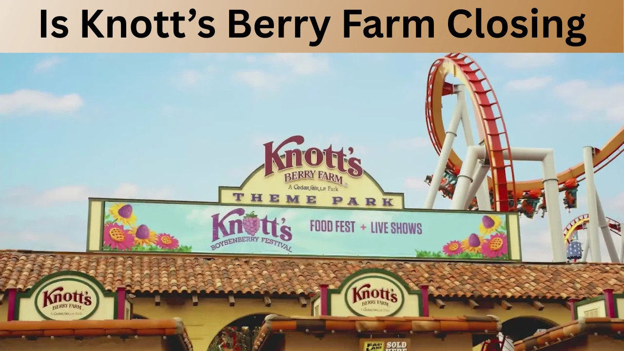 Is Knott’s Berry Farm Closing